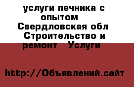услуги печника с опытом. - Свердловская обл. Строительство и ремонт » Услуги   
